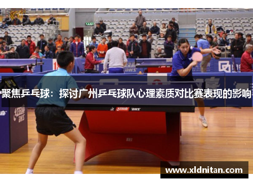 聚焦乒乓球：探讨广州乒乓球队心理素质对比赛表现的影响
