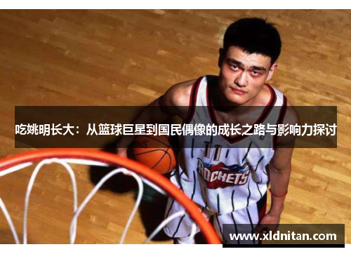 吃姚明长大：从篮球巨星到国民偶像的成长之路与影响力探讨