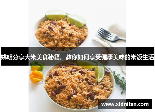 姚明分享大米美食秘籍，教你如何享受健康美味的米饭生活