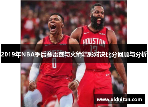 2019年NBA季后赛雷霆与火箭精彩对决比分回顾与分析